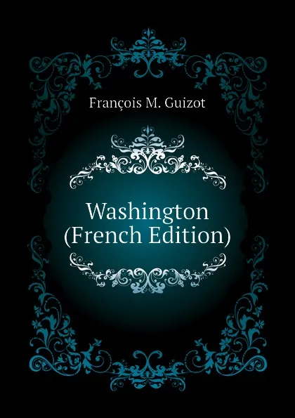 Обложка книги Washington (French Edition), M. Guizot