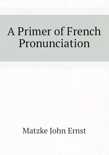 Обложка книги A Primer of French Pronunciation, Matzke John Ernst