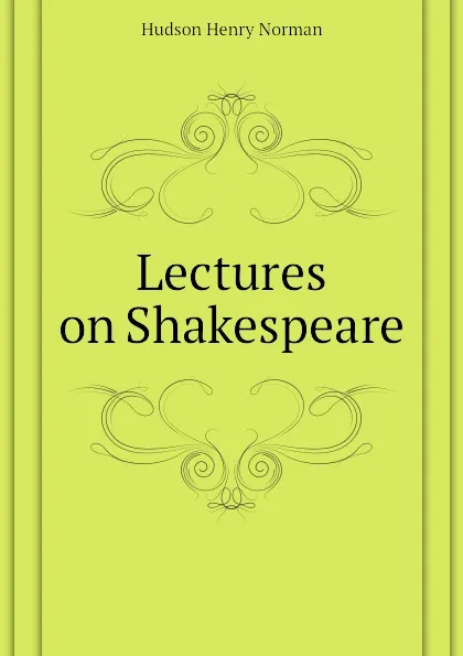 Обложка книги Lectures on Shakespeare, Hudson Henry Norman