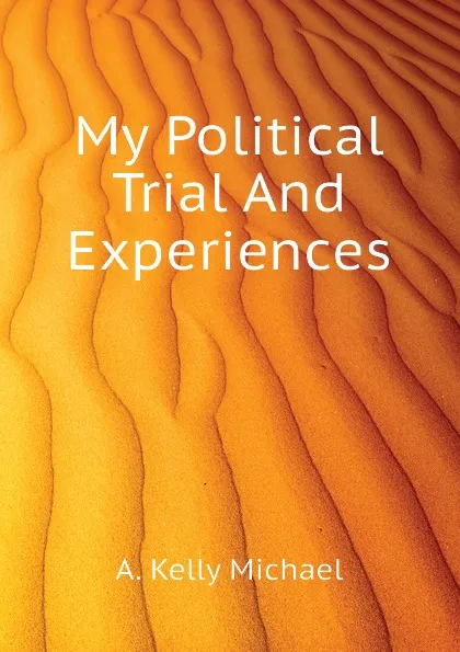 Обложка книги My Political Trial And Experiences, A. Kelly Michael