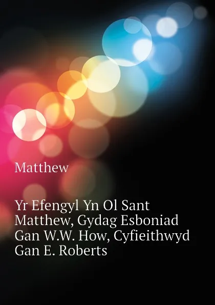 Обложка книги Yr Efengyl Yn Ol Sant Matthew, Gydag Esboniad Gan W.W. How, Cyfieithwyd Gan E. Roberts, Matthew