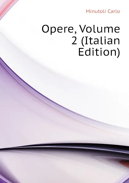 Обложка книги Opere, Volume 2 (Italian Edition), Minutoli Carlo