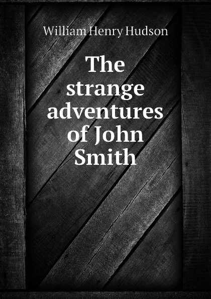 Обложка книги The strange adventures of John Smith, W. H. Hudson