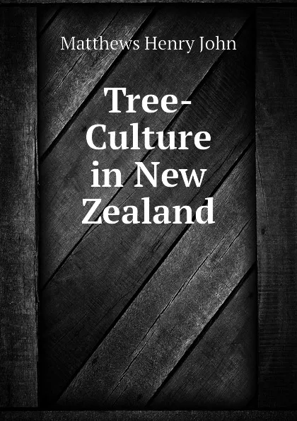 Обложка книги Tree-Culture in New Zealand, Matthews Henry John