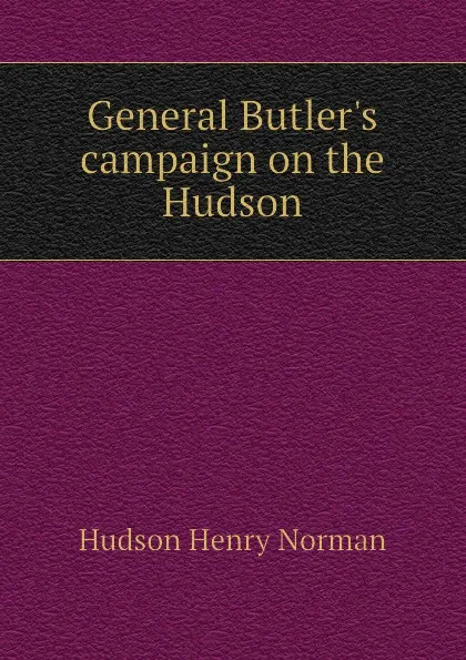 Обложка книги General Butlers campaign on the Hudson, Hudson Henry Norman