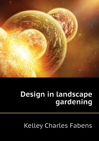 Обложка книги Design in landscape gardening, Kelley Charles Fabens