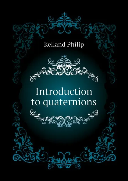 Обложка книги Introduction to quaternions, Kelland Philip