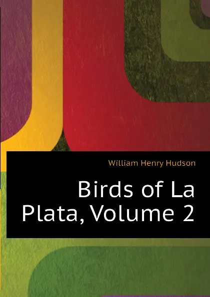 Обложка книги Birds of La Plata, Volume 2, W. H. Hudson