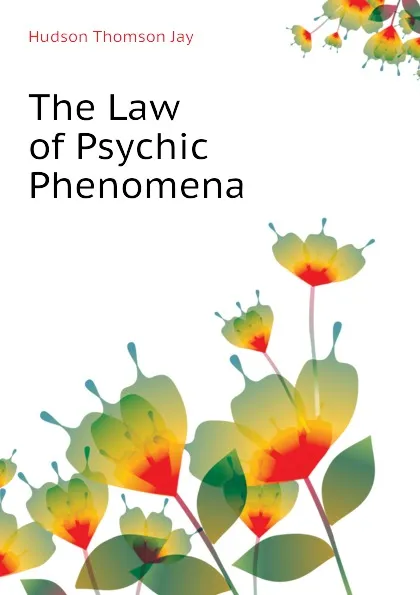 Обложка книги The Law of Psychic Phenomena, Hudson Thomson Jay