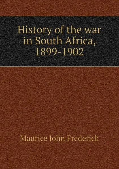 Обложка книги History of the war in South Africa, 1899-1902, Maurice John Frederick