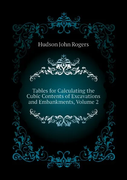 Обложка книги Tables for Calculating the Cubic Contents of Excavations and Embankments, Volume 2, Hudson John Rogers