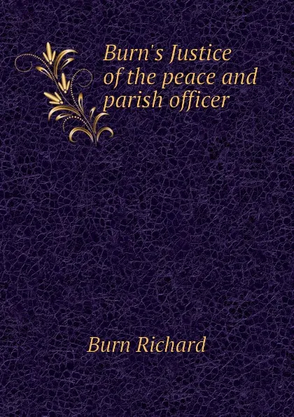 Обложка книги Burns Justice of the peace and parish officer, Burn Richard