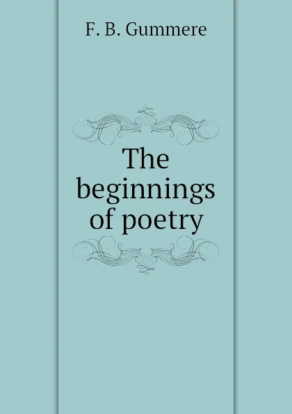 Обложка книги The beginnings of poetry, F. B. Gummere