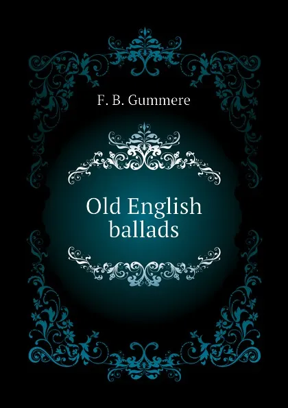 Обложка книги Old English ballads, F. B. Gummere