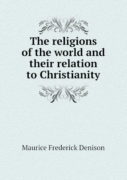 Обложка книги The religions of the world and their relation to Christianity, Maurice Frederick Denison