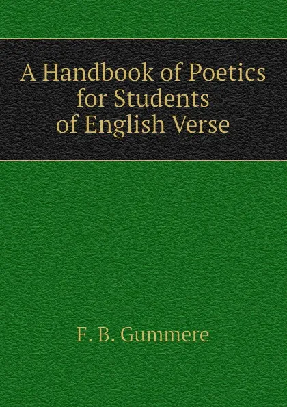 Обложка книги A Handbook of Poetics for Students of English Verse, F. B. Gummere