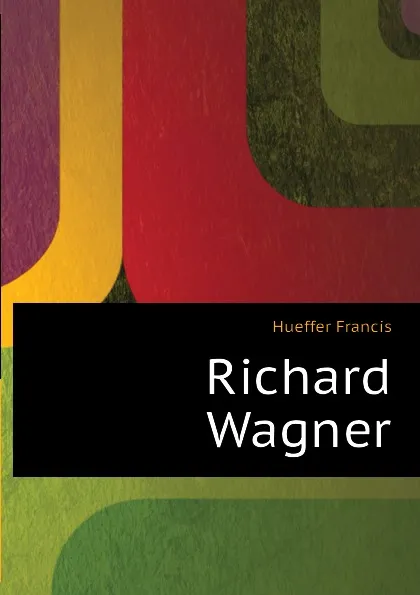 Обложка книги Richard Wagner, Hueffer Francis