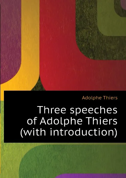 Обложка книги Three speeches of Adolphe Thiers (with introduction), Thiers Adolphe