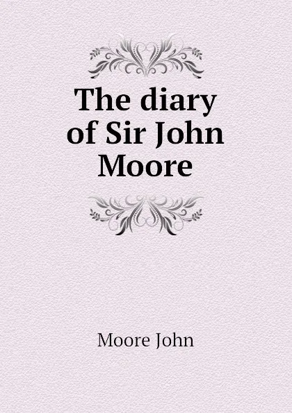 Обложка книги The diary of Sir John Moore, Moore John