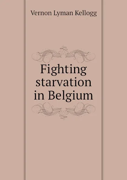 Обложка книги Fighting starvation in Belgium, Vernon L. Kellogg