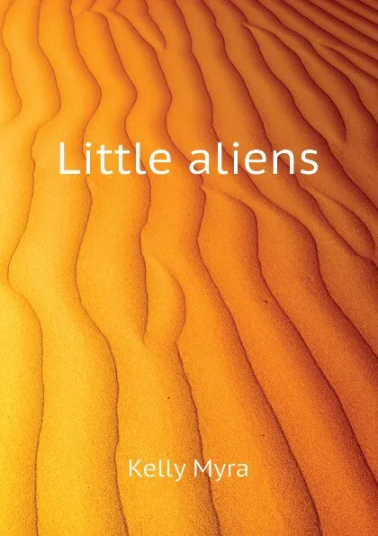 Обложка книги Little aliens, Kelly Myra