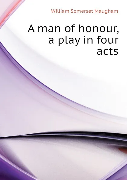 Обложка книги A man of honour, a play in four acts, Maugham W. Somerset