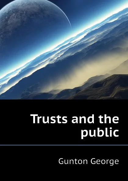 Обложка книги Trusts and the public, Gunton George