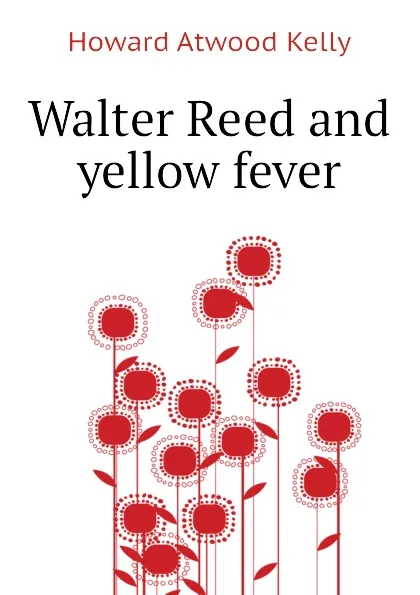 Обложка книги Walter Reed and yellow fever, Howard A. Kelly