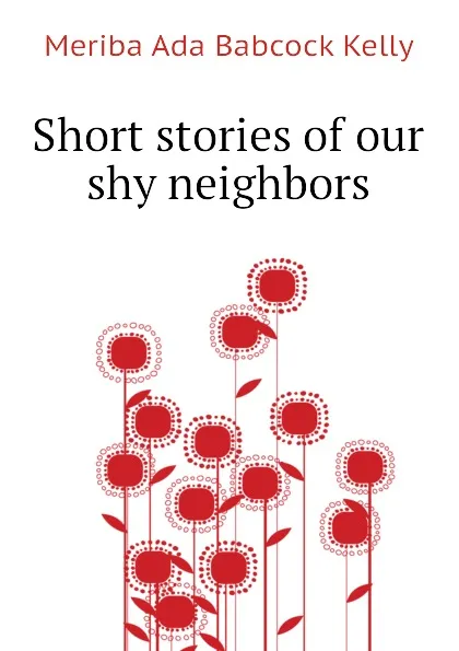 Обложка книги Short stories of our shy neighbors, Meriba Ada Babcock Kelly