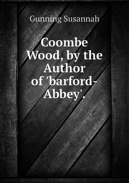 Обложка книги Coombe Wood, by the Author of barford-Abbey., Gunning Susannah