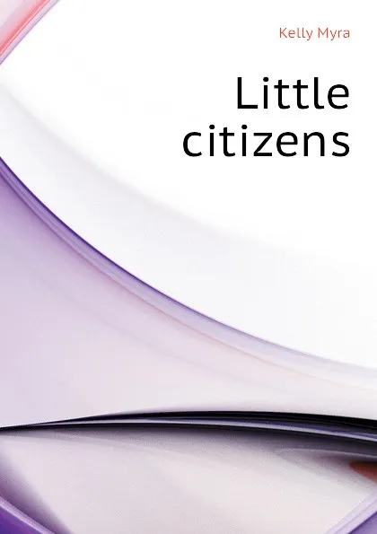 Обложка книги Little citizens, Kelly Myra