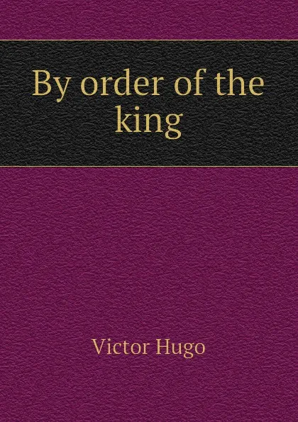 Обложка книги By order of the king, H. C. O. Huss