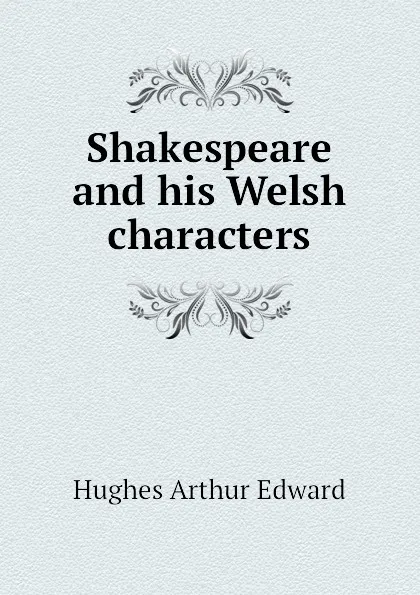 Обложка книги Shakespeare and his Welsh characters, Hughes Arthur Edward