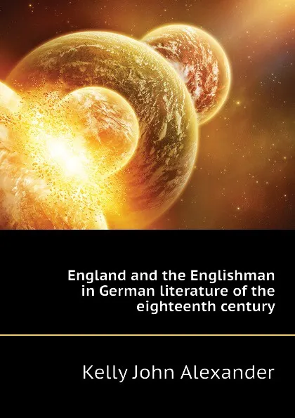 Обложка книги England and the Englishman in German literature of the eighteenth century, Kelly John Alexander