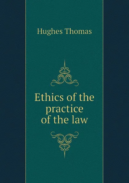 Обложка книги Ethics of the practice of the law, Hughes Thomas