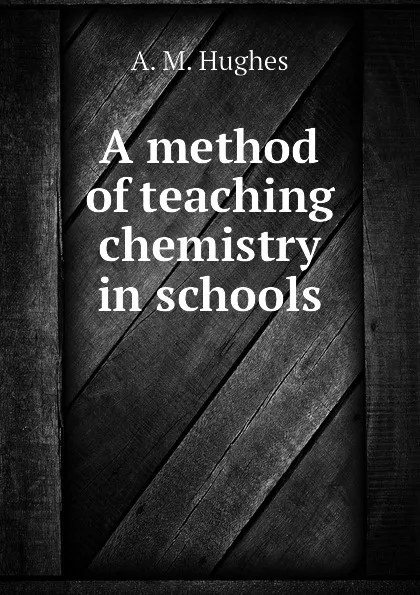 Обложка книги A method of teaching chemistry in schools, A. M. Hughes