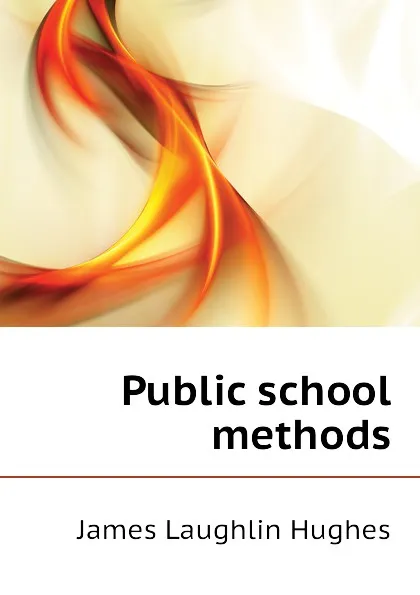 Обложка книги Public school methods, James L. Hughes