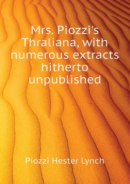 Обложка книги Mrs. Piozzis Thraliana, with numerous extracts hitherto unpublished, Piozzi Hester Lynch