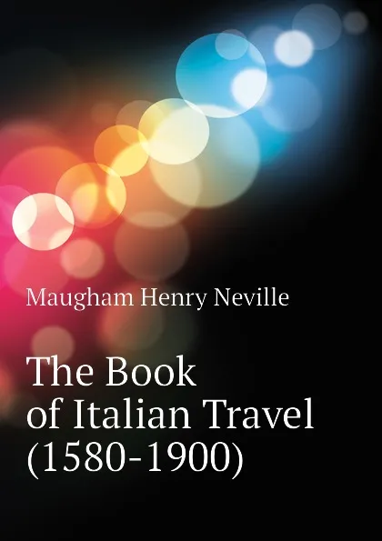 Обложка книги The Book of Italian Travel (1580-1900), Maugham Henry Neville