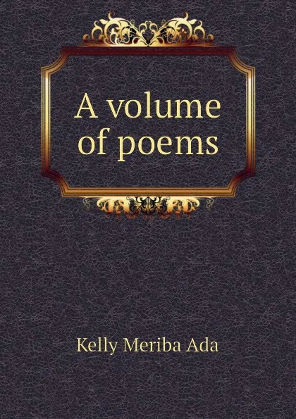 Обложка книги A volume of poems, Kelly Meriba Ada