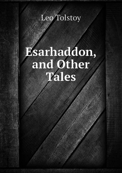 Обложка книги Esarhaddon, and Other Tales, Лев Николаевич Толстой