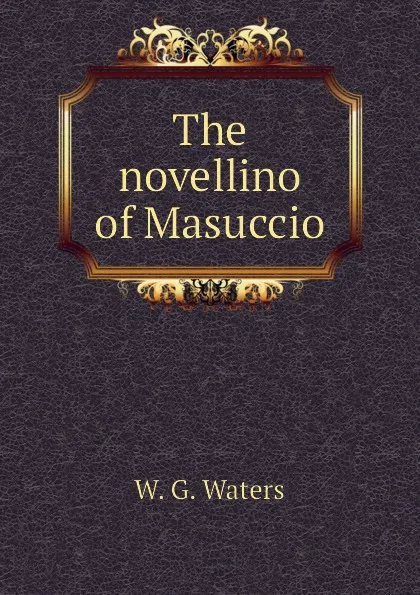 Обложка книги The novellino of Masuccio, W. G. Waters