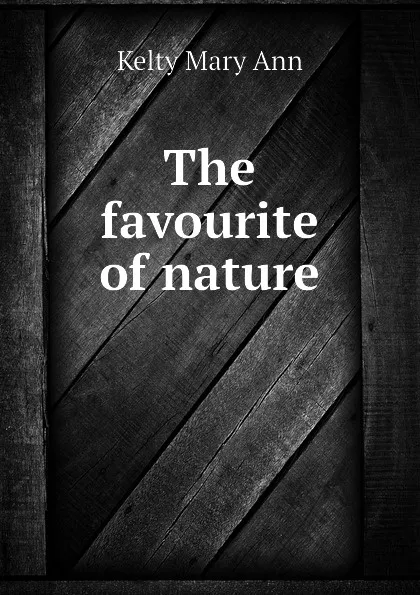 Обложка книги The favourite of nature, Kelty Mary Ann