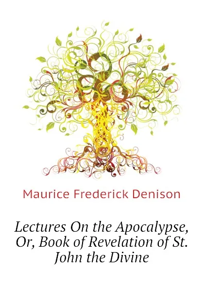 Обложка книги Lectures On the Apocalypse, Or, Book of Revelation of St. John the Divine, Maurice Frederick Denison