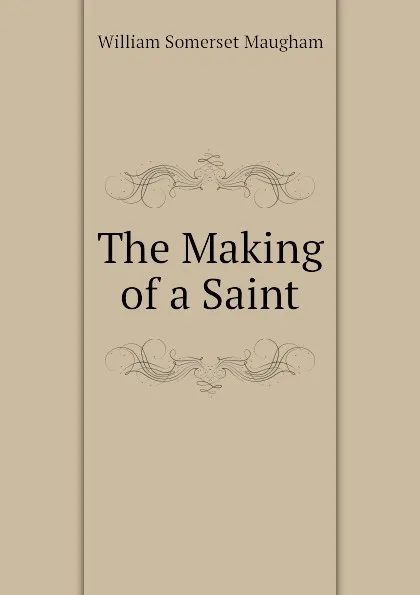 Обложка книги The Making of a Saint, Maugham W. Somerset