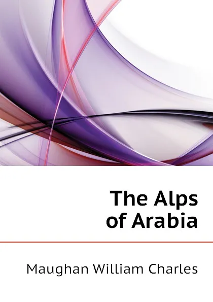 Обложка книги The Alps of Arabia, Maughan William Charles