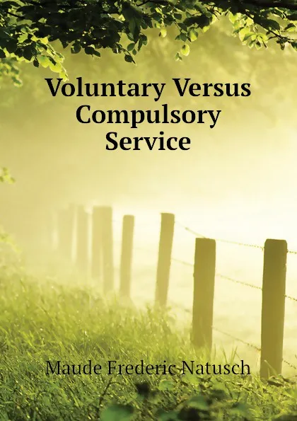 Обложка книги Voluntary Versus Compulsory Service, Maude Frederic Natusch