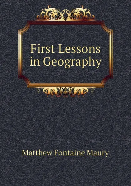 Обложка книги First Lessons in Geography, Matthew Fontaine Maury