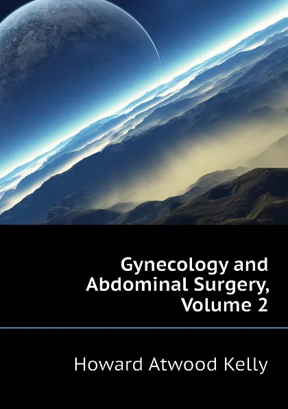 Обложка книги Gynecology and Abdominal Surgery, Volume 2, Howard A. Kelly