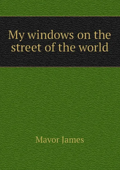 Обложка книги My windows on the street of the world, Mavor James